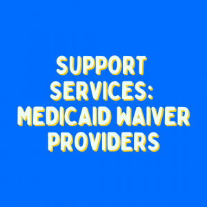 Support Services: Medicaid Waiver Providers